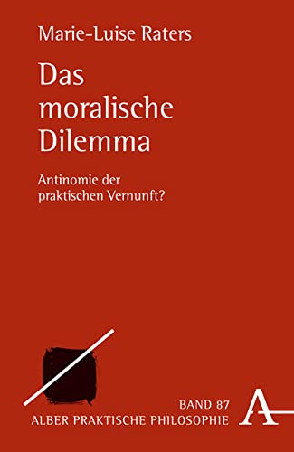Das moralische Dilemma: Antinomie der praktischen Vernunft? (Praktische Philosophie) von Alber